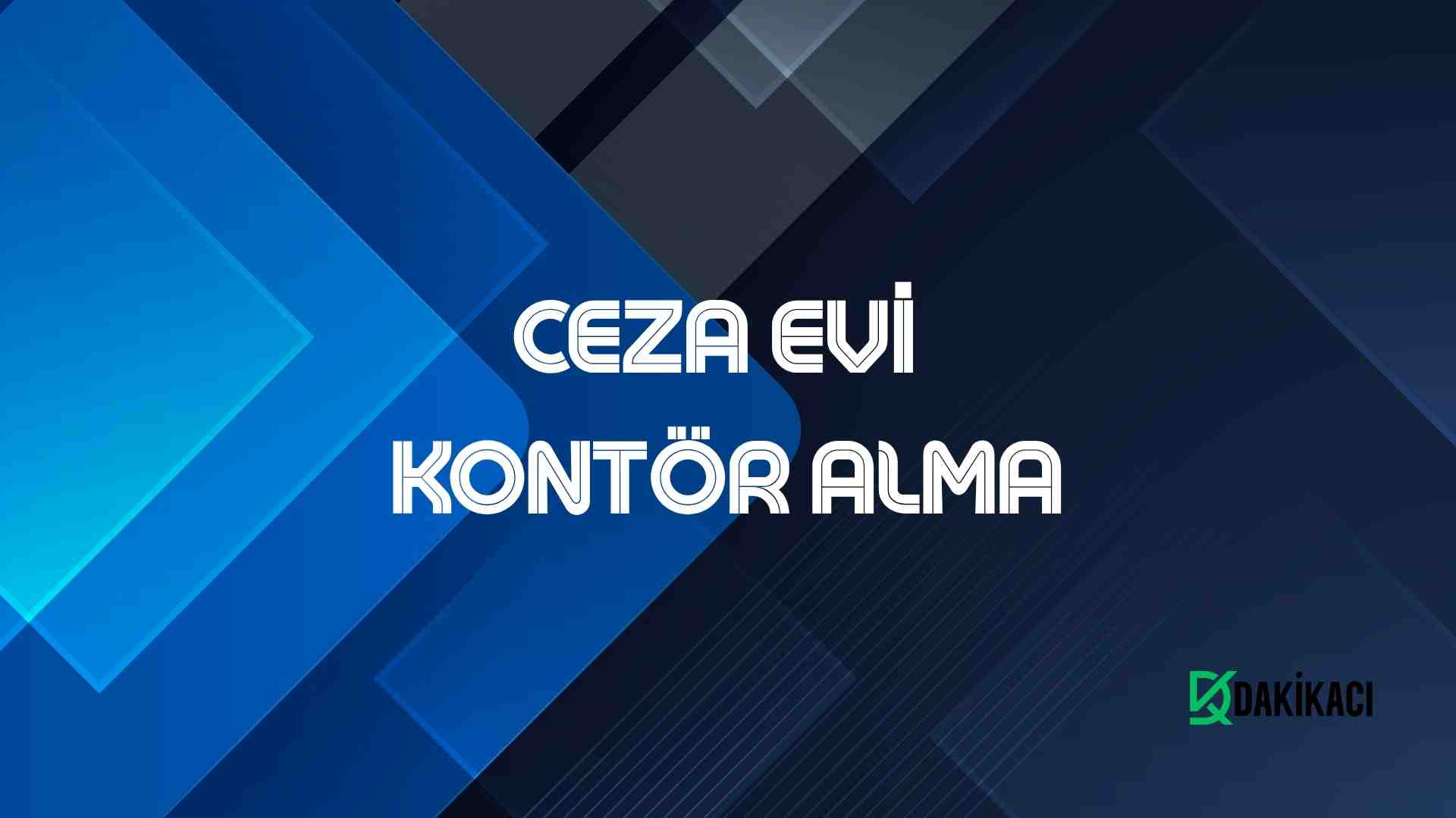 CEZA EVİ KONTÖR ALMA